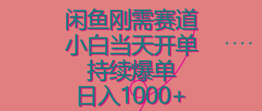 闲鱼刚需赛道，小白当天开单，持续爆单，日入1000+-五块四源码网